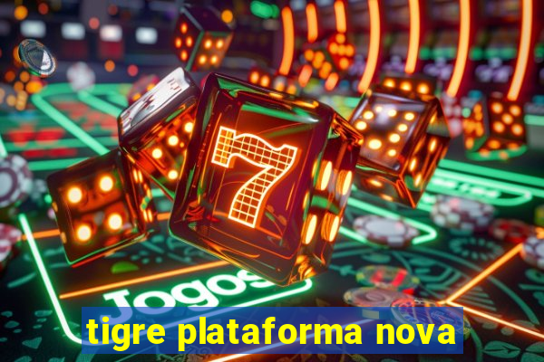 tigre plataforma nova